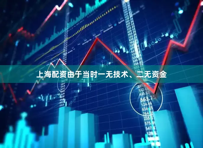 上海配资由于当时一无技术、二无资金