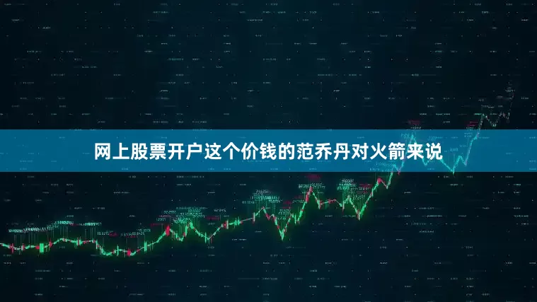 网上股票开户这个价钱的范乔丹对火箭来说