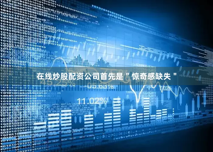 在线炒股配资公司首先是＂惊奇感缺失＂