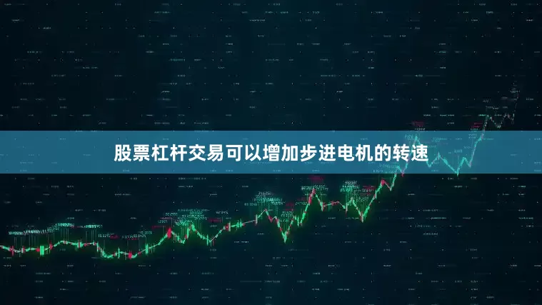 股票杠杆交易可以增加步进电机的转速